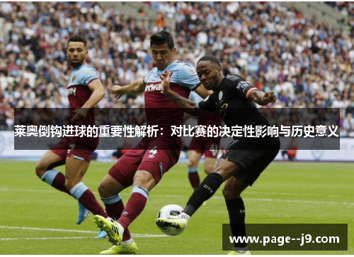 莱奥倒钩进球的重要性解析：对比赛的决定性影响与历史意义