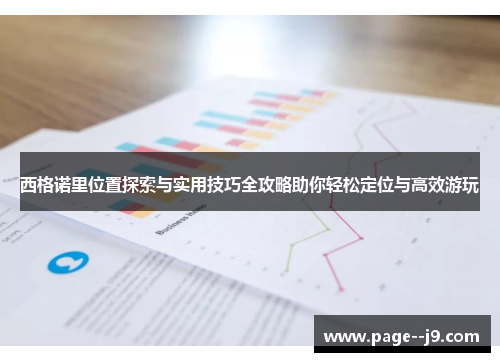 西格诺里位置探索与实用技巧全攻略助你轻松定位与高效游玩