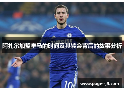阿扎尔加盟皇马的时间及其转会背后的故事分析