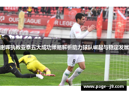 谢晖执教亚泰五大成功策略解析助力球队崛起与稳定发展