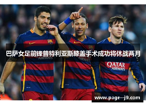 巴萨女足前锋普特利亚斯膝盖手术成功将休战两月