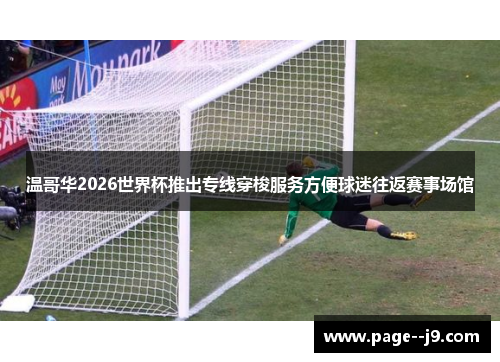 温哥华2026世界杯推出专线穿梭服务方便球迷往返赛事场馆